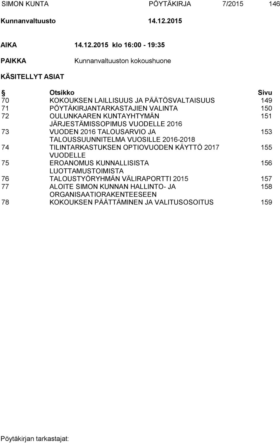 2015 klo 16:00-19:35 PAIKKA Kunnanvaltuuston kokoushuone KÄSITELLYT ASIAT Otsikko Sivu 70 KOKOUKSEN LAILLISUUS JA PÄÄTÖSVALTAISUUS 149 71