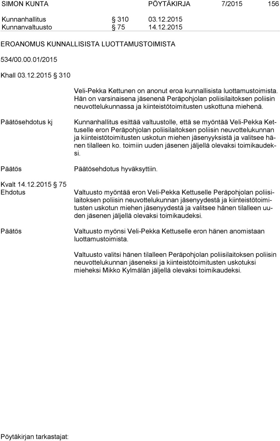 2015 75 Ehdotus Kunnanhallitus esittää valtuustolle, että se myöntää Veli-Pekka Kettu sel le eron Peräpohjolan poliisilaitoksen poliisin neuvottelukunnan ja kiinteistötoimitusten uskotun miehen