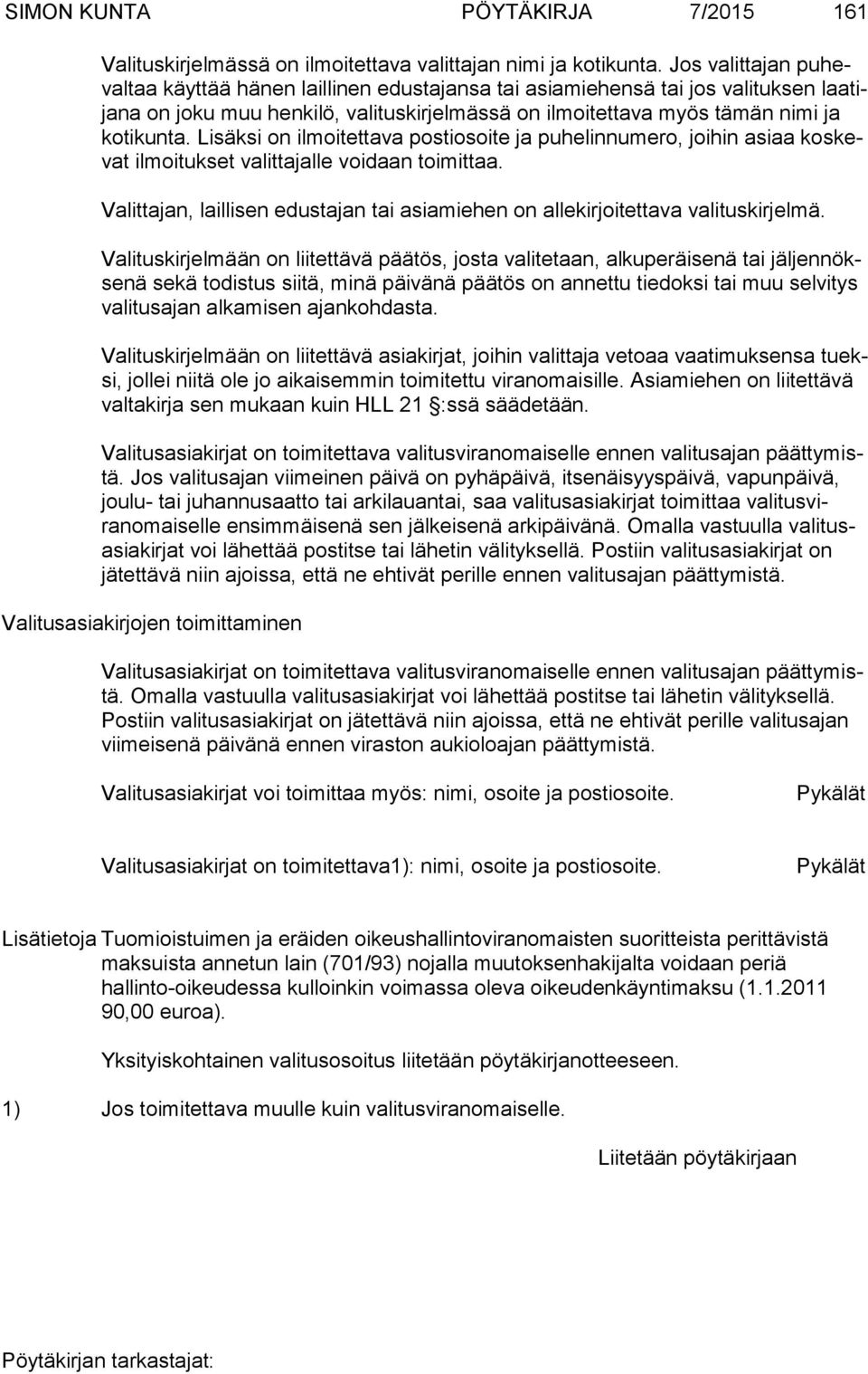 Lisäksi on ilmoitettava postiosoite ja puhelinnumero, joihin asiaa koskevat ilmoi tukset valittajalle voidaan toimittaa.