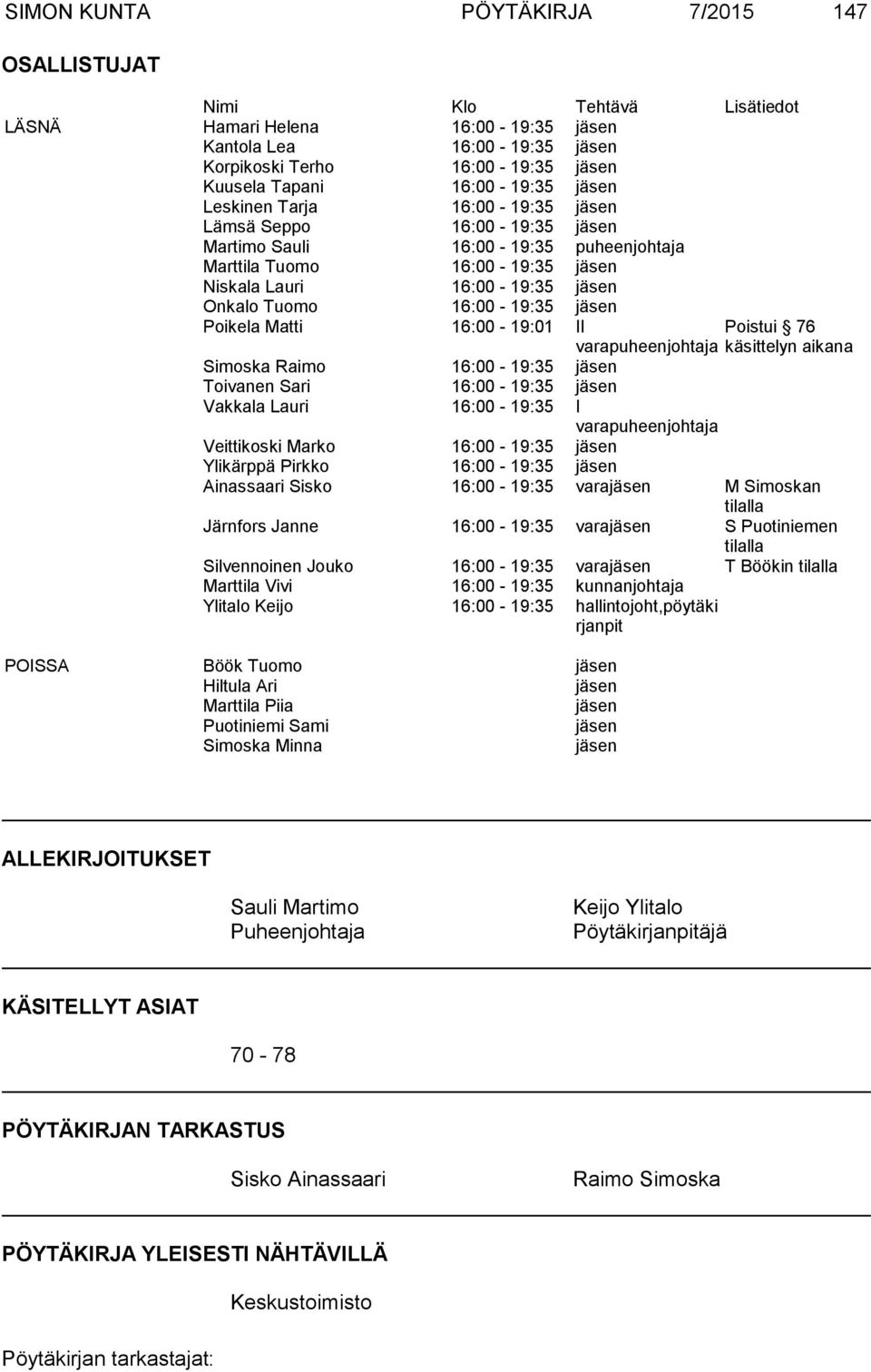 16:00-19:35 jäsen Poikela Matti 16:00-19:01 II Poistui 76 käsittelyn aikana varapuheenjohtaja Simoska Raimo 16:00-19:35 jäsen Toivanen Sari 16:00-19:35 jäsen Vakkala Lauri 16:00-19:35 I