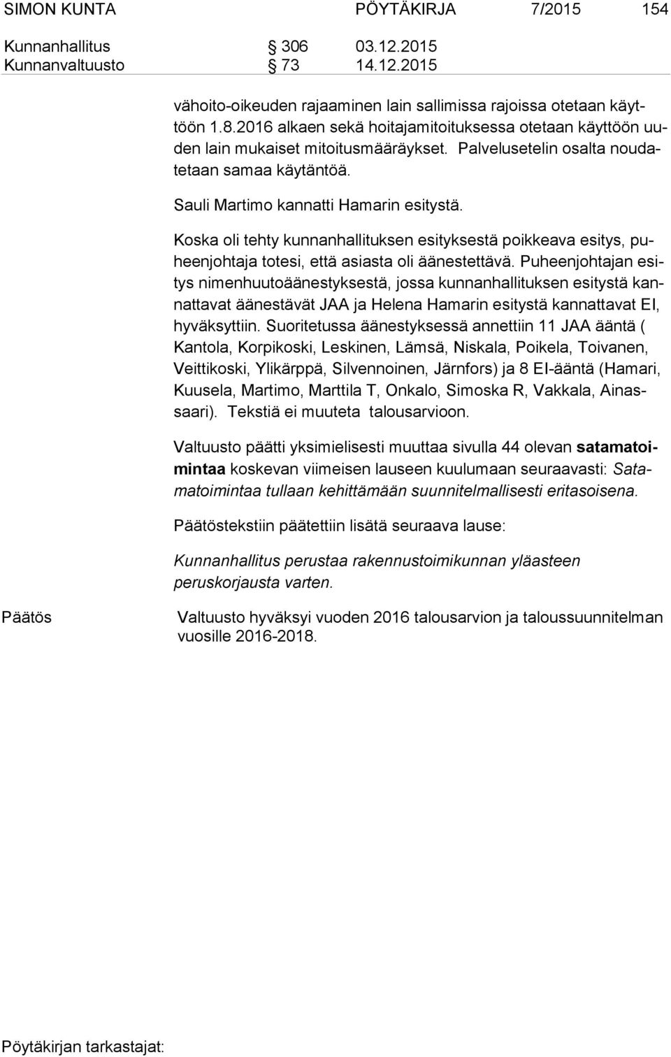 Koska oli tehty kunnanhallituksen esityksestä poikkeava esitys, puheen joh ta ja totesi, että asiasta oli äänestettävä.