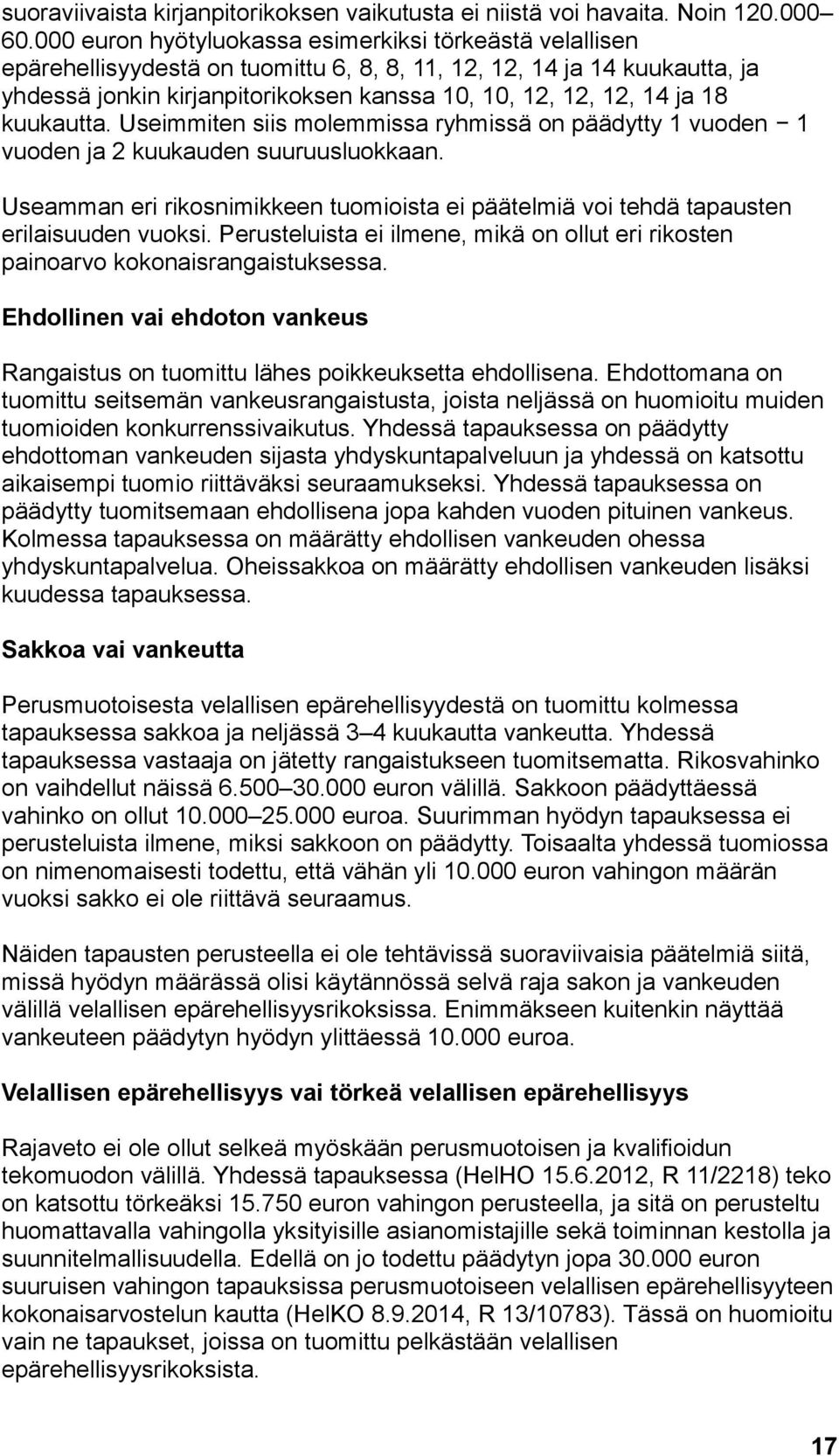 18 kuukautta. Useimmiten siis molemmissa ryhmissä on päädytty 1 vuoden 1 vuoden ja 2 kuukauden suuruusluokkaan.