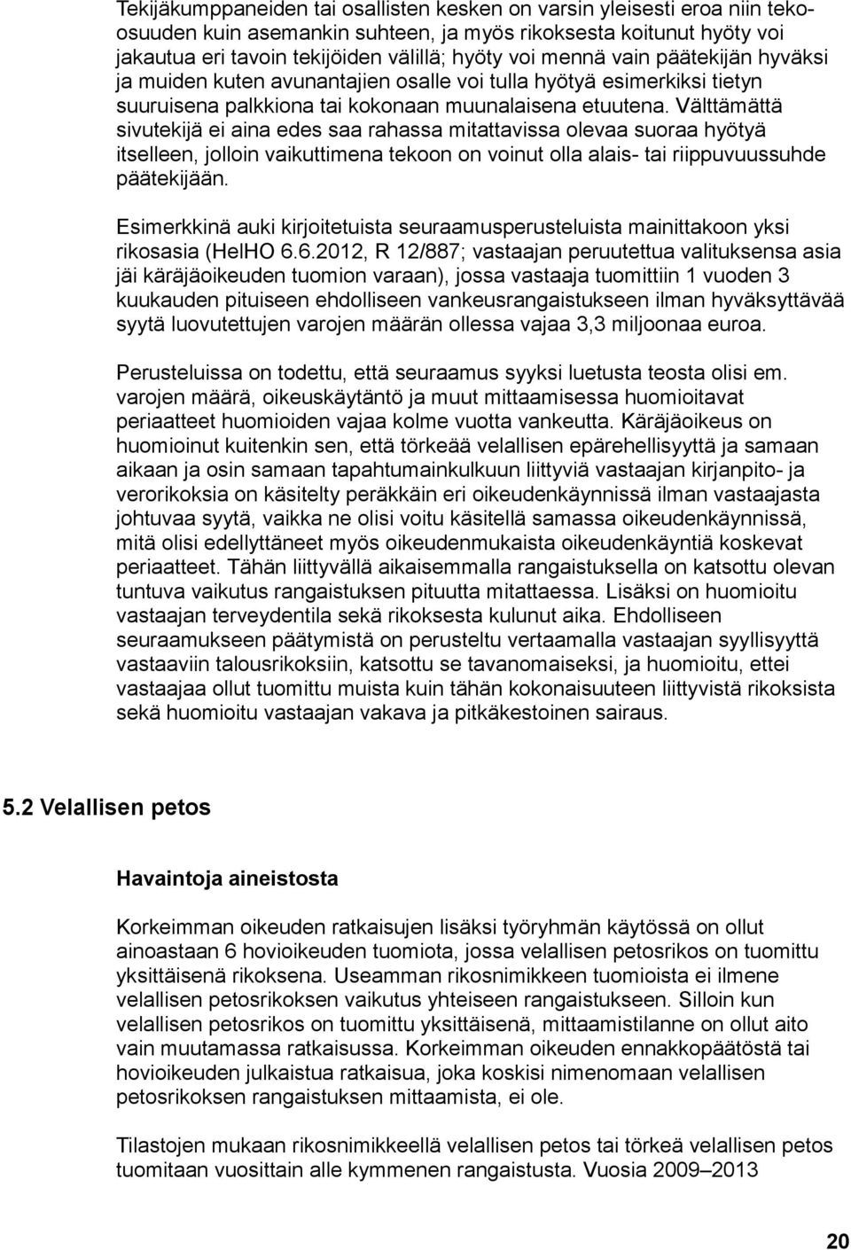 Välttämättä sivutekijä ei aina edes saa rahassa mitattavissa olevaa suoraa hyötyä itselleen, jolloin vaikuttimena tekoon on voinut olla alais- tai riippuvuussuhde päätekijään.