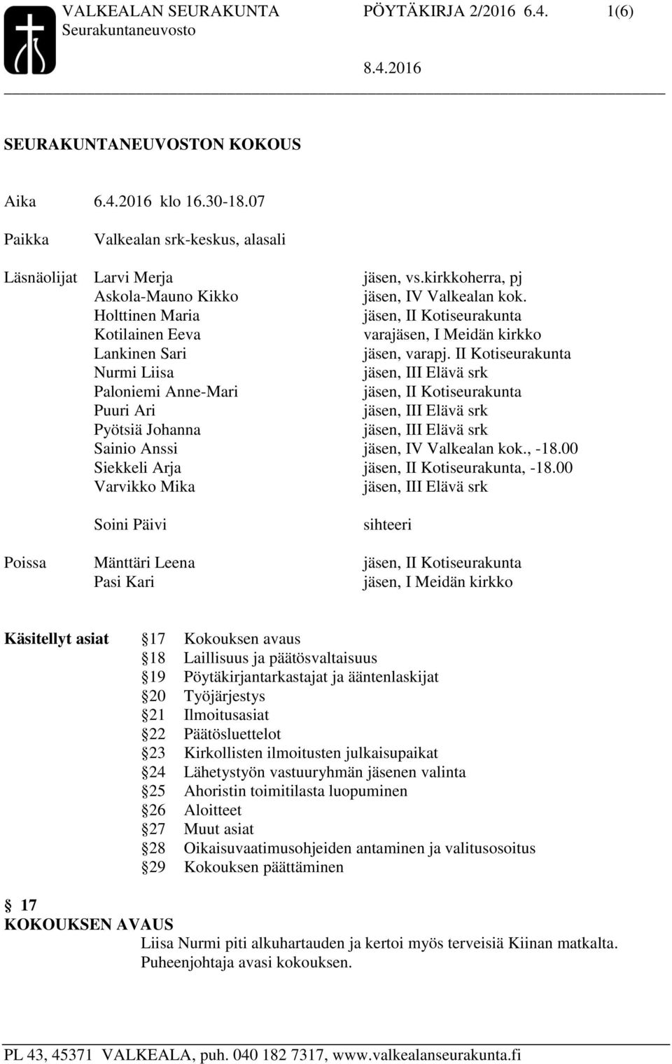 II Kotiseurakunta Nurmi Liisa Paloniemi Anne-Mari jäsen, II Kotiseurakunta Puuri Ari Pyötsiä Johanna Sainio Anssi jäsen, IV Valkealan kok., -18.00 Siekkeli Arja jäsen, II Kotiseurakunta, -18.