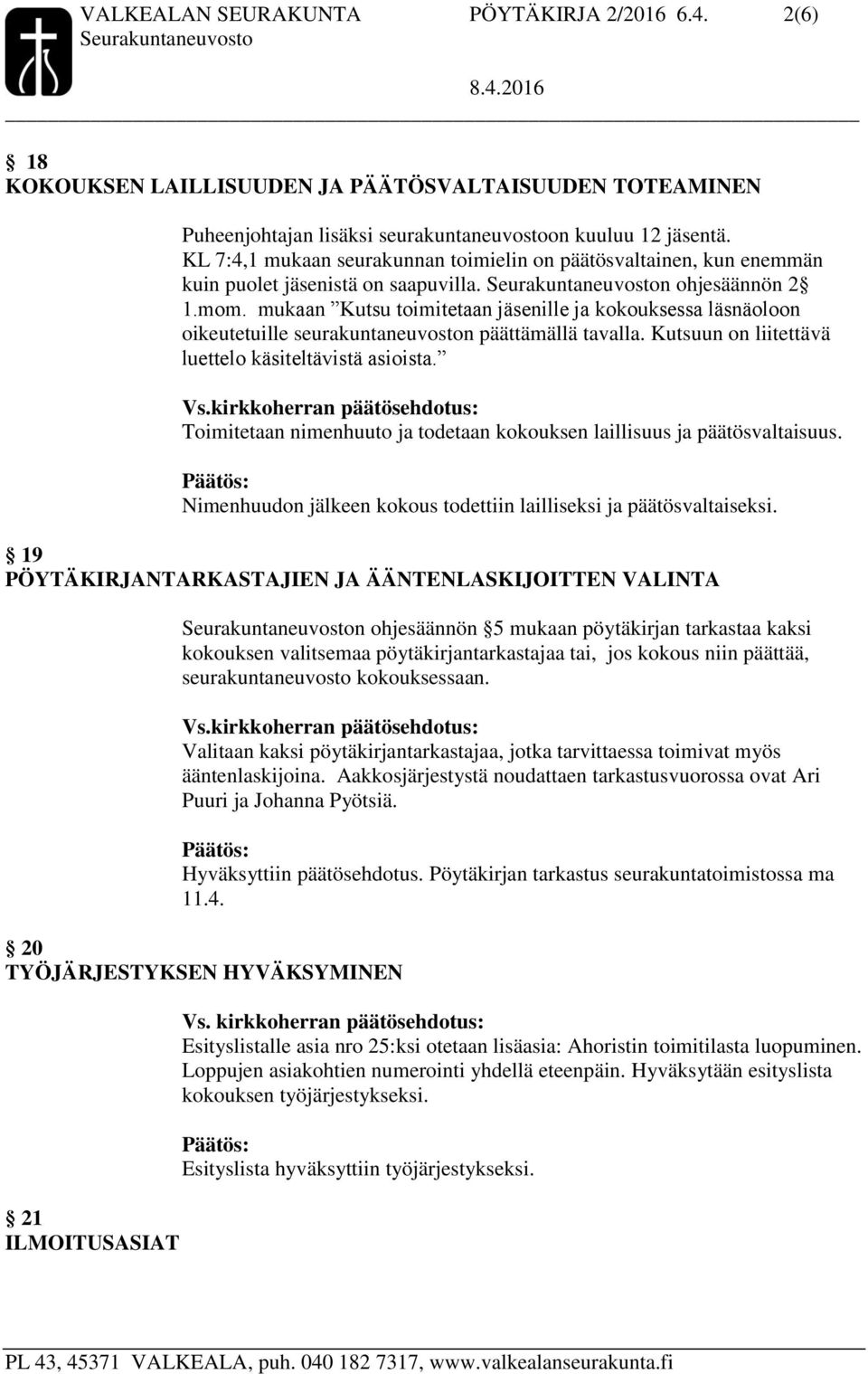 mukaan Kutsu toimitetaan jäsenille ja kokouksessa läsnäoloon oikeutetuille seurakuntaneuvoston päättämällä tavalla. Kutsuun on liitettävä luettelo käsiteltävistä asioista.