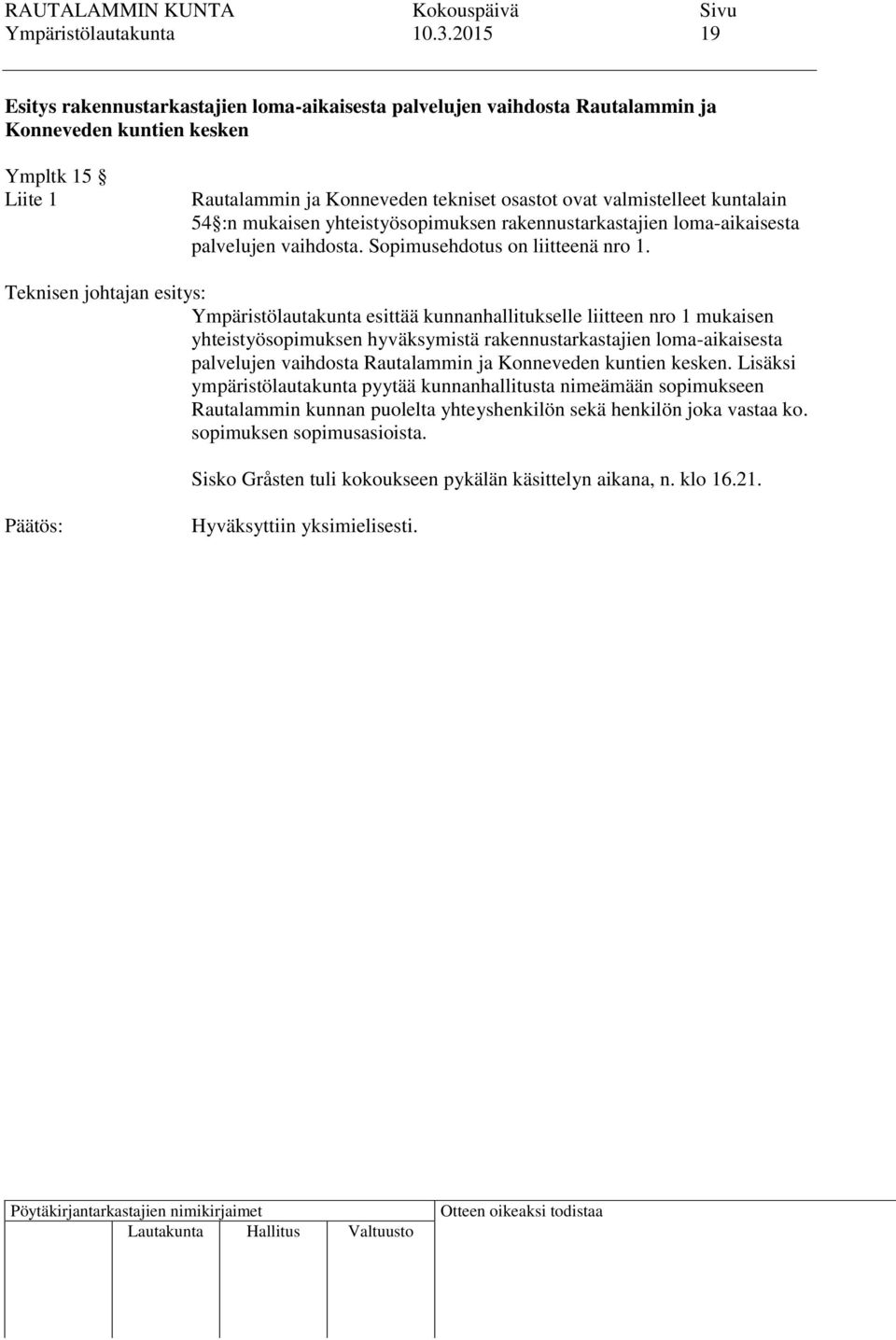 kuntalain 54 :n mukaisen yhteistyösopimuksen rakennustarkastajien loma-aikaisesta palvelujen vaihdosta. Sopimusehdotus on liitteenä nro 1.