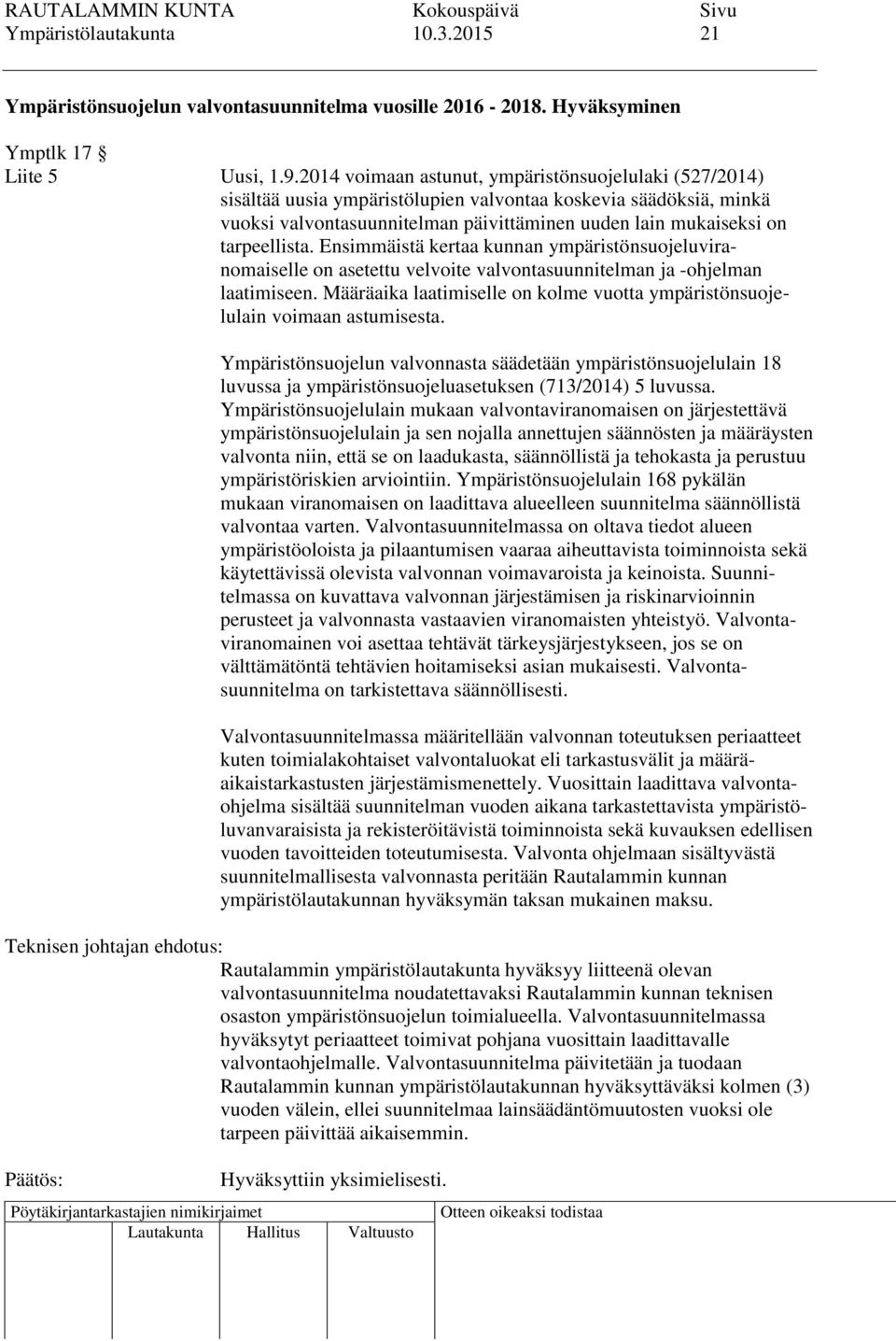 tarpeellista. Ensimmäistä kertaa kunnan ympäristönsuojeluviranomaiselle on asetettu velvoite valvontasuunnitelman ja -ohjelman laatimiseen.
