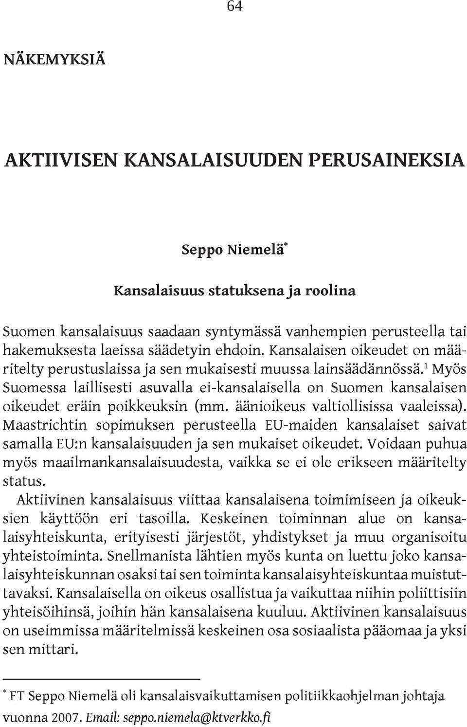 1 Myös Suomessa laillisesti asuvalla ei-kansalaisella on Suomen kansalaisen oikeudet eräin poikkeuksin (mm. äänioikeus valtiollisissa vaaleissa).