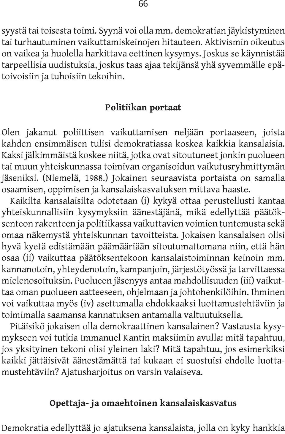 Politiikan portaat Olen jakanut poliittisen vaikuttamisen neljään portaaseen, joista kahden ensimmäisen tulisi demokratiassa koskea kaikkia kansalaisia.