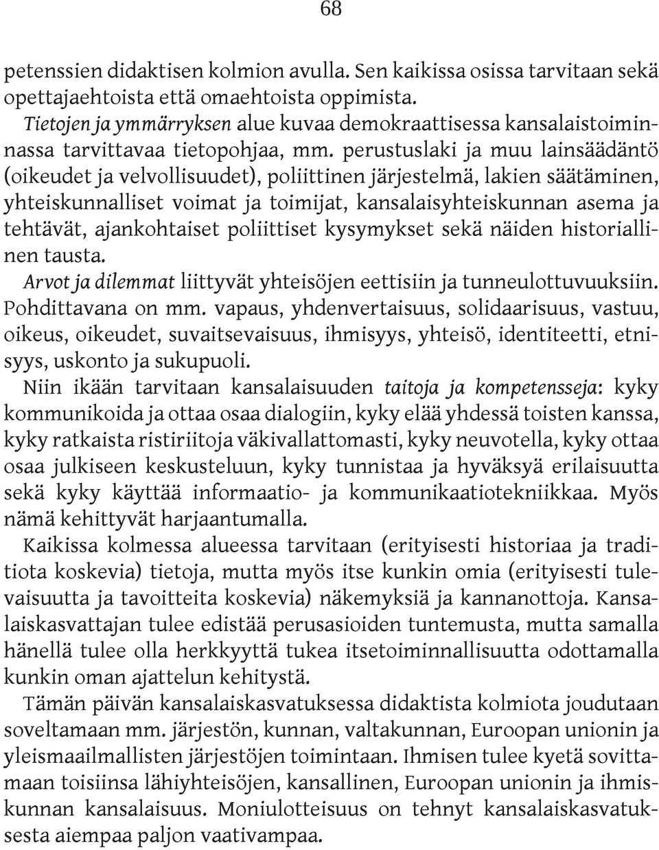 perustuslaki ja muu lainsäädäntö (oikeudet ja velvollisuudet), poliittinen järjestelmä, lakien säätäminen, yhteiskunnalliset voimat ja toimijat, kansalaisyhteiskunnan asema ja tehtävät, ajankohtaiset