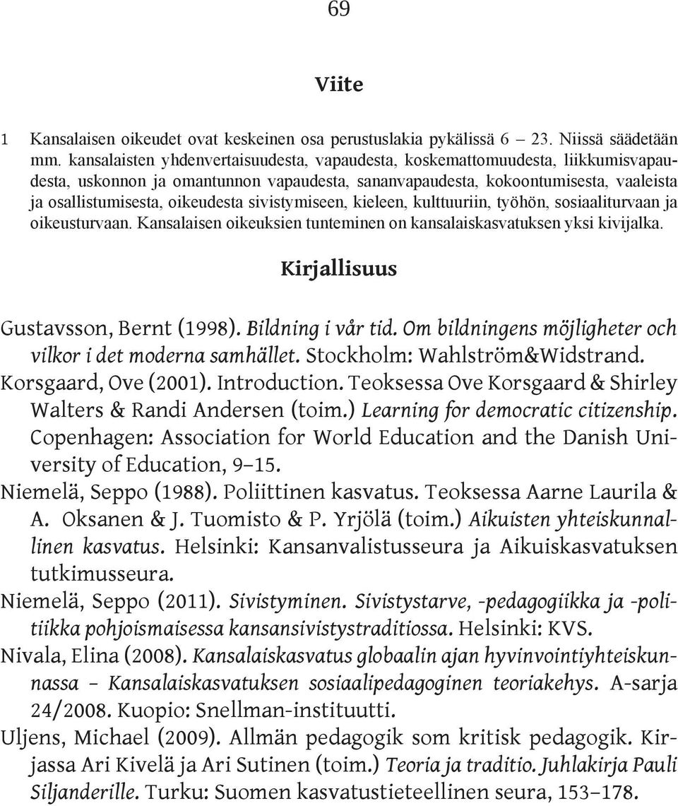 sivistymiseen, kieleen, kulttuuriin, työhön, sosiaaliturvaan ja oikeusturvaan. Kansalaisen oikeuksien tunteminen on kansalaiskasvatuksen yksi kivijalka. Kirjallisuus Gustavsson, Bernt (1998).