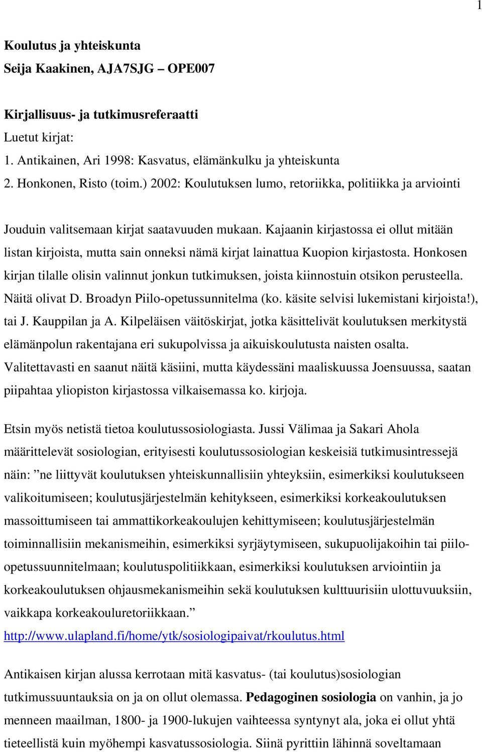 Kajaanin kirjastossa ei ollut mitään listan kirjoista, mutta sain onneksi nämä kirjat lainattua Kuopion kirjastosta.