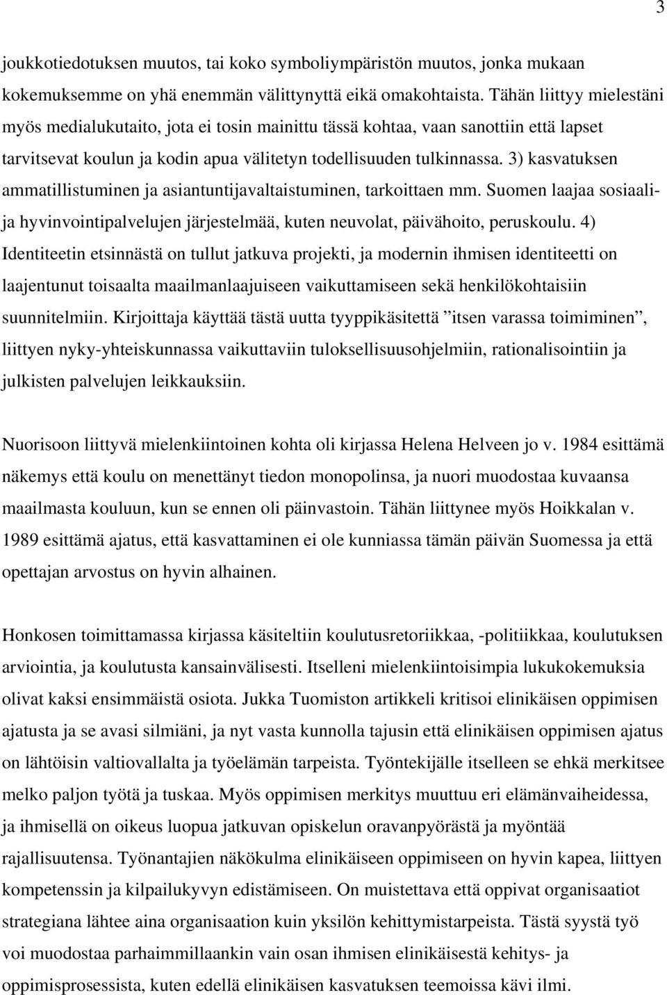 3) kasvatuksen ammatillistuminen ja asiantuntijavaltaistuminen, tarkoittaen mm. Suomen laajaa sosiaalija hyvinvointipalvelujen järjestelmää, kuten neuvolat, päivähoito, peruskoulu.