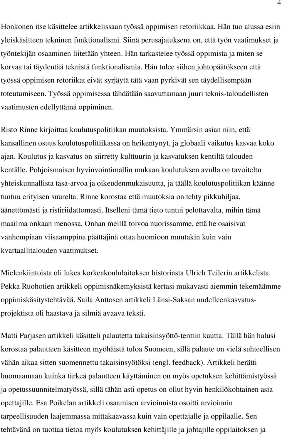 Hän tulee siihen johtopäätökseen että työssä oppimisen retoriikat eivät syrjäytä tätä vaan pyrkivät sen täydellisempään toteutumiseen.