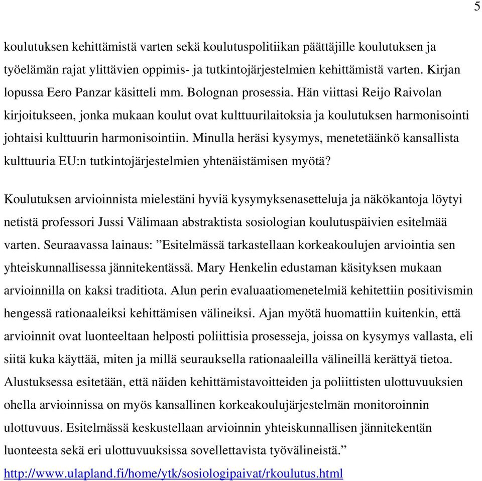 Hän viittasi Reijo Raivolan kirjoitukseen, jonka mukaan koulut ovat kulttuurilaitoksia ja koulutuksen harmonisointi johtaisi kulttuurin harmonisointiin.