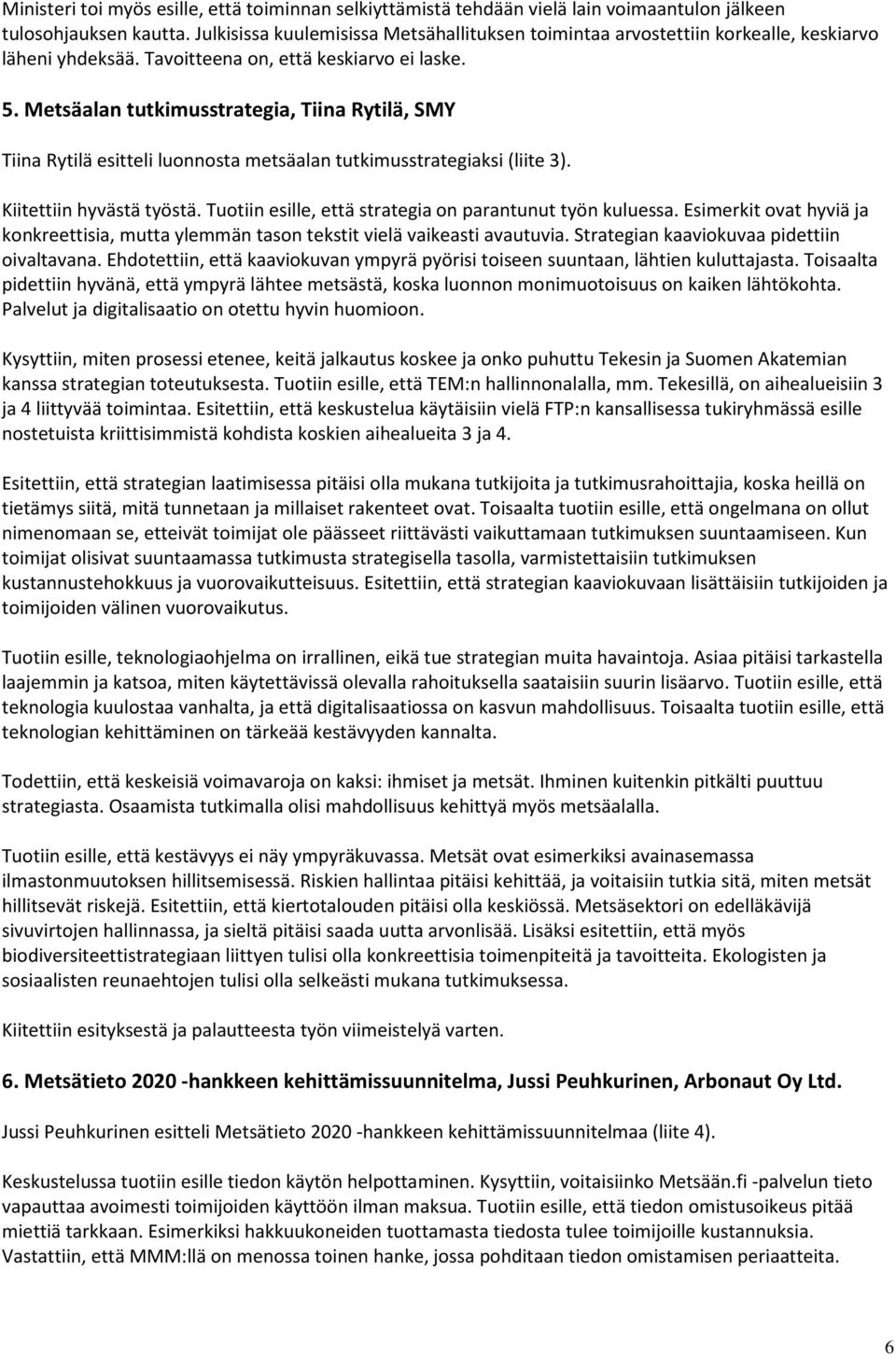 Metsäalan tutkimusstrategia, Tiina Rytilä, SMY Tiina Rytilä esitteli luonnosta metsäalan tutkimusstrategiaksi (liite 3). Kiitettiin hyvästä työstä.