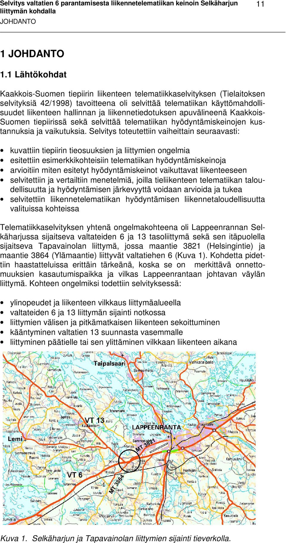 liikennetiedotuksen apuvälineenä Kaakkois- Suomen tiepiirissä sekä selvittää telematiikan hyödyntämiskeinojen kustannuksia ja vaikutuksia.