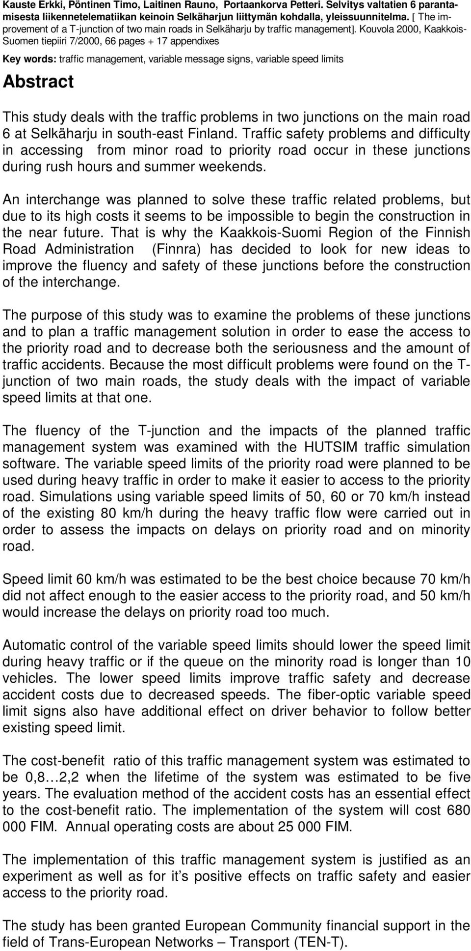 Kouvola 2000, Kaakkois- Suomen tiepiiri 7/2000, 66 pages + 17 appendixes Key words: traffic management, variable message signs, variable speed limits Abstract This study deals with the traffic