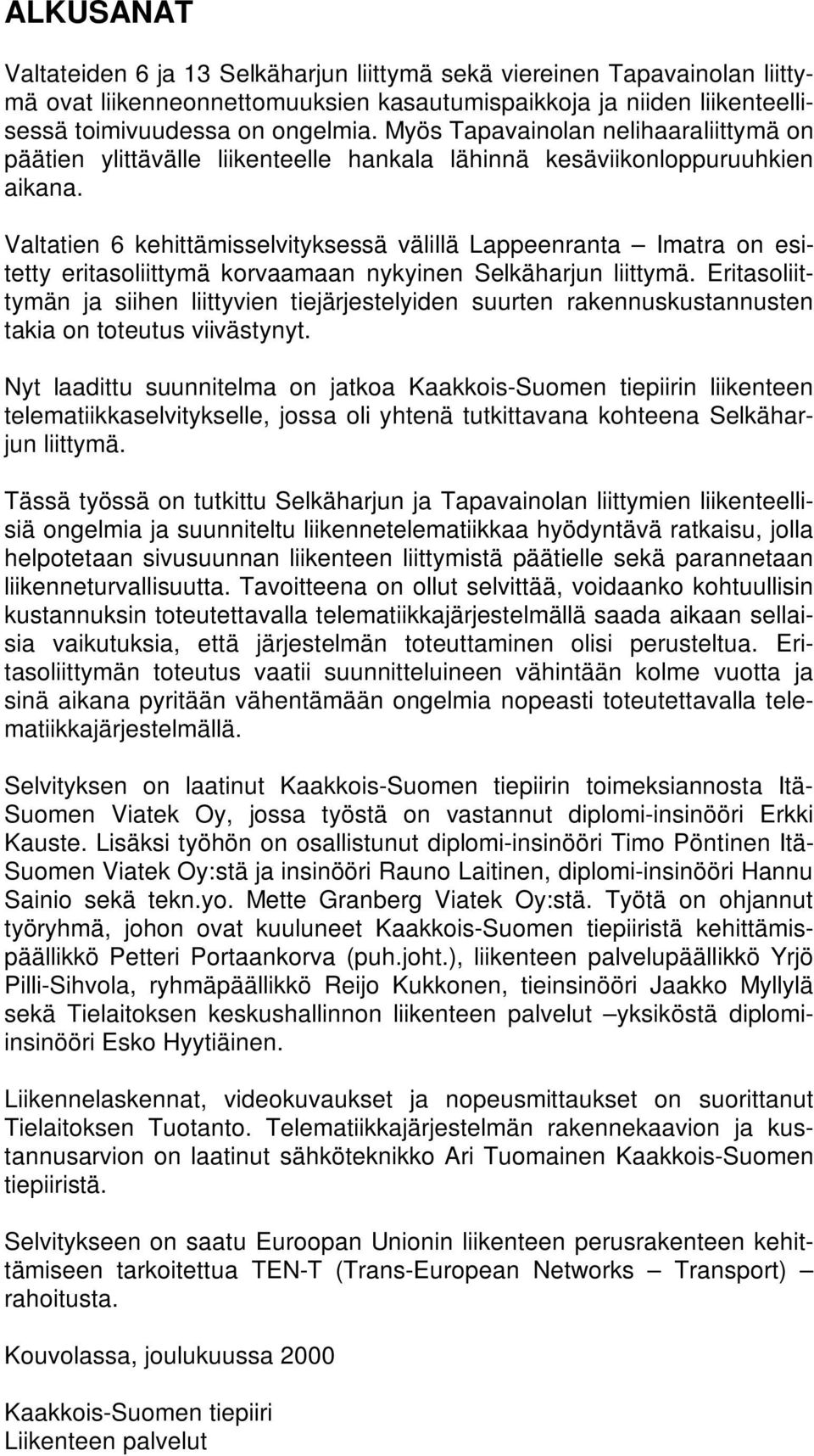 Valtatien 6 kehittämisselvityksessä välillä Lappeenranta Imatra on esitetty eritasoliittymä korvaamaan nykyinen Selkäharjun liittymä.