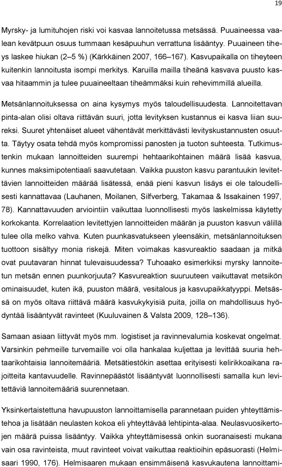 Karuilla mailla tiheänä kasvava puusto kasvaa hitaammin ja tulee puuaineeltaan tiheämmäksi kuin rehevimmillä alueilla. Metsänlannoituksessa on aina kysymys myös taloudellisuudesta.
