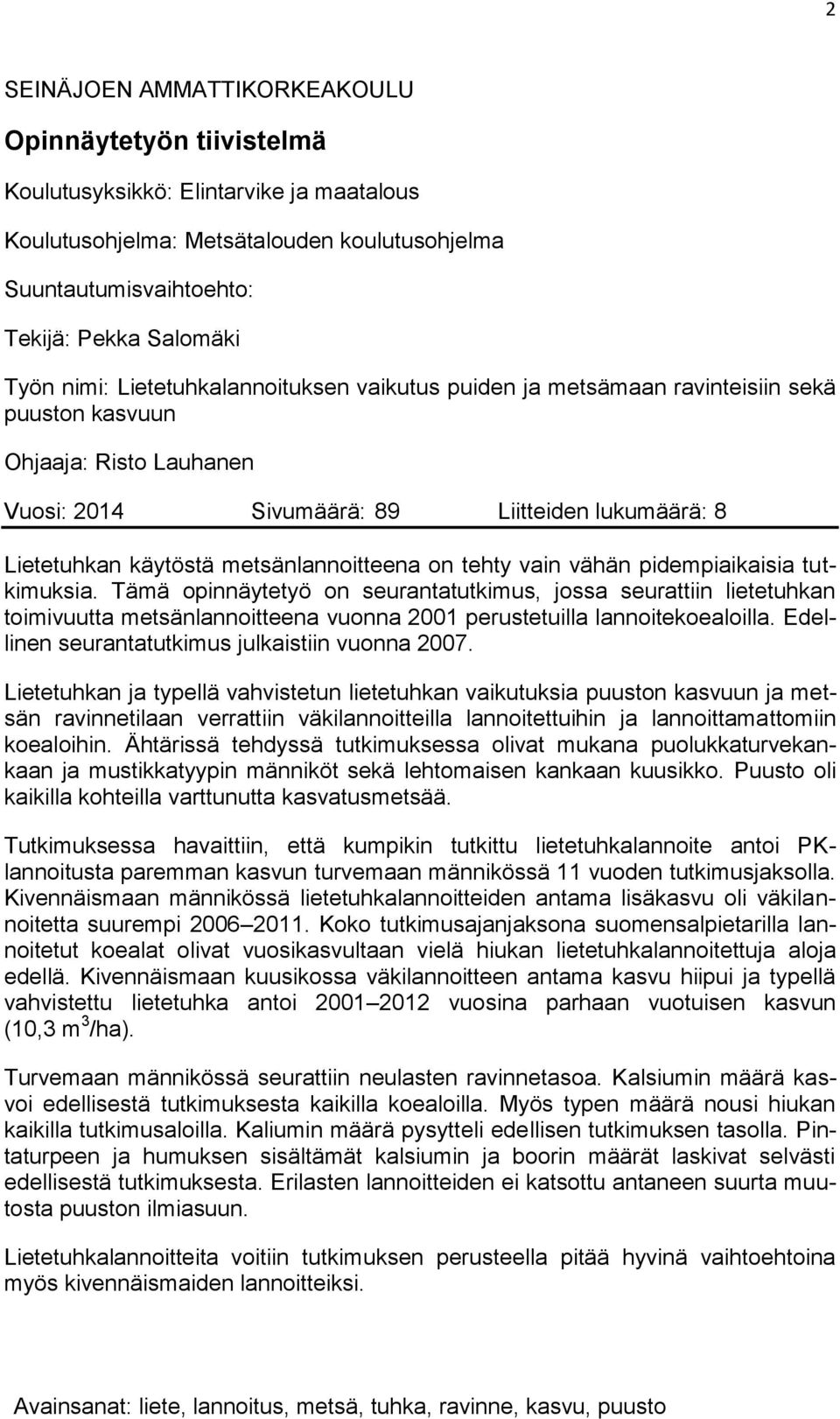 metsänlannoitteena on tehty vain vähän pidempiaikaisia tutkimuksia.