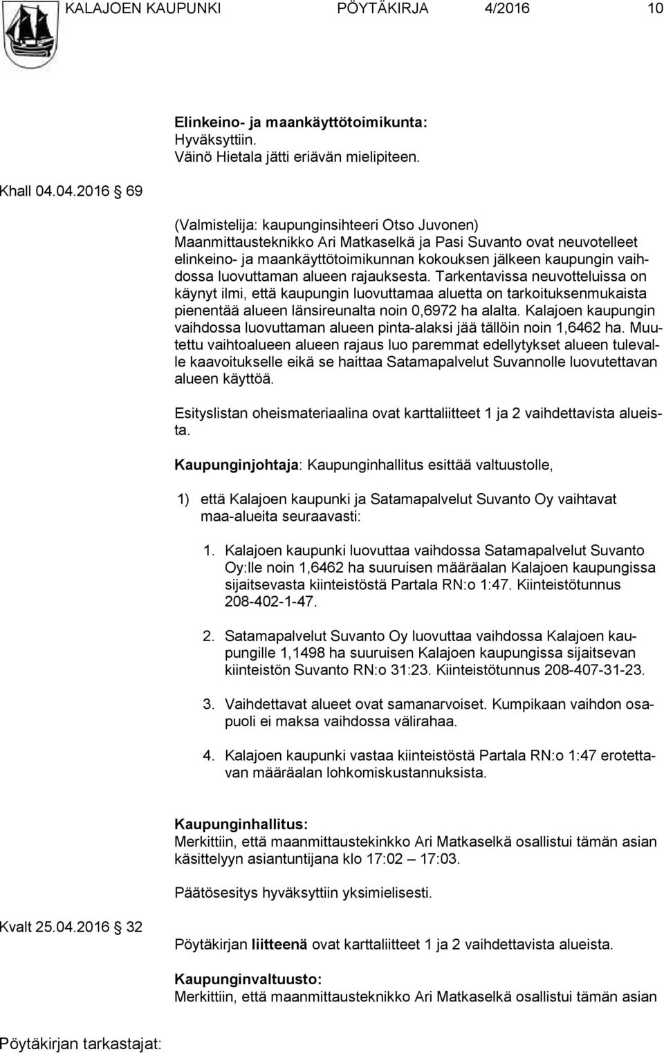 luovuttaman alueen rajauksesta. Tarkentavissa neuvotteluissa on käy nyt ilmi, että kaupungin luovuttamaa aluetta on tarkoituksenmukaista pie nen tää alueen länsireunalta noin 0,6972 ha alalta.