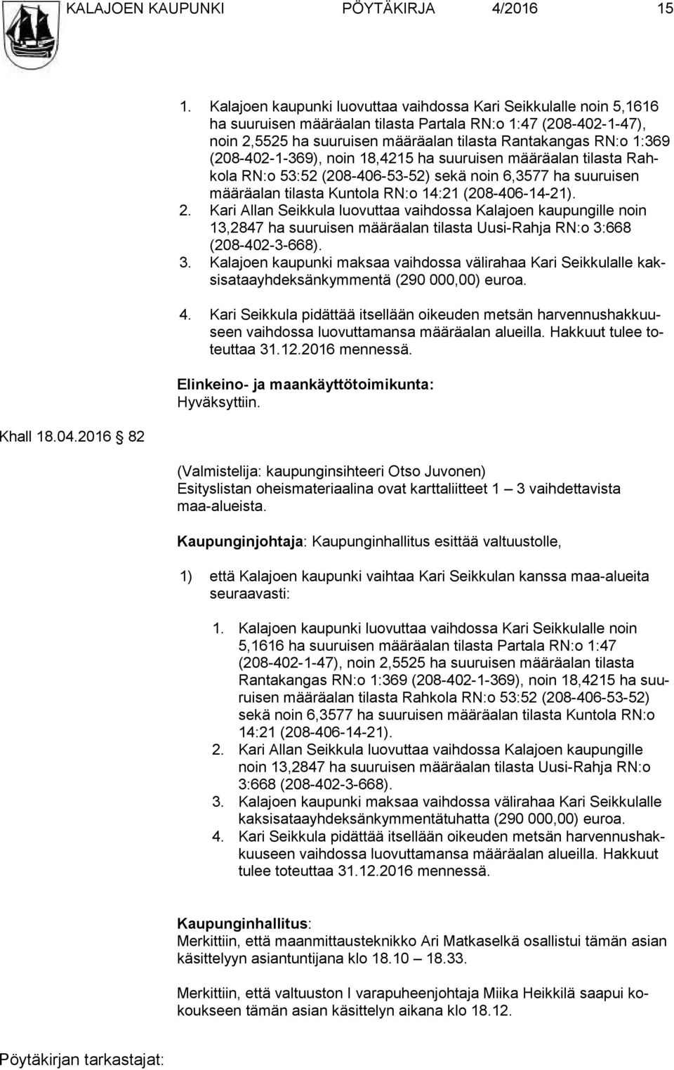 (208-402-1-369), noin 18,4215 ha suuruisen määräalan tilasta Rahko la RN:o 53:52 (208-406-53-52) sekä noin 6,3577 ha suuruisen mää rä alan tilasta Kuntola RN:o 14:21 (208-406-14-21). 2.