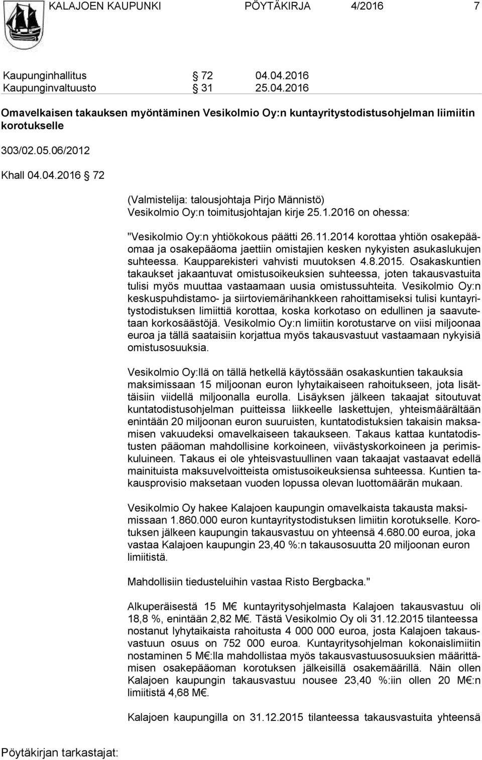 2014 korottaa yhtiön osa ke pääomaa ja osakepääoma jaettiin omistajien kesken nykyisten asukaslukujen suh tees sa. Kaupparekisteri vahvisti muutoksen 4.8.2015.