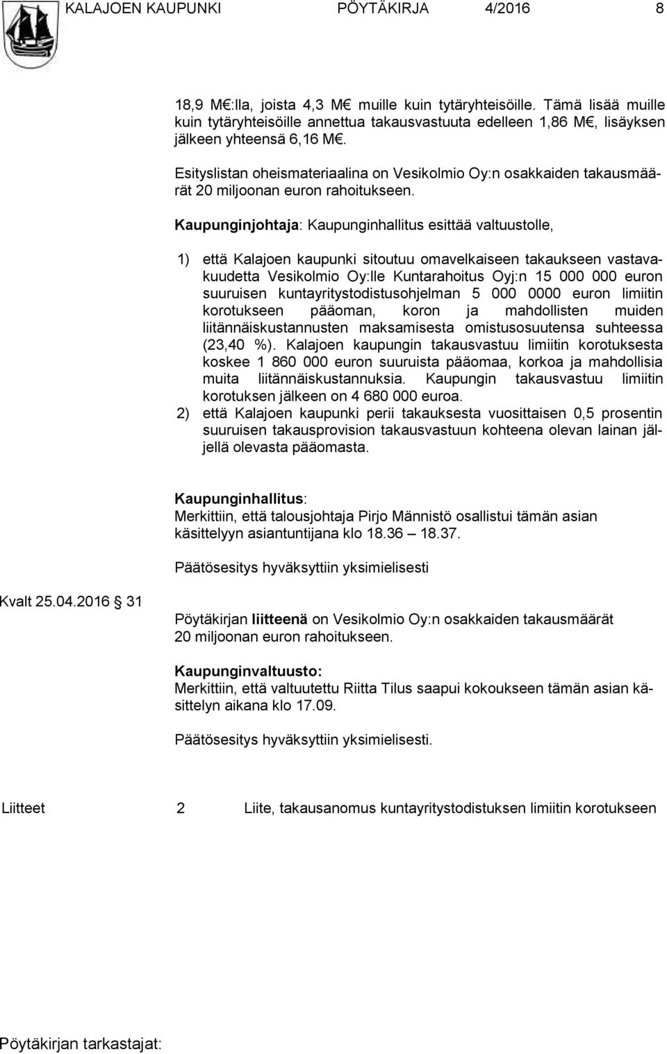 Esityslistan oheismateriaalina on Vesikolmio Oy:n osakkaiden ta kaus määrät 20 miljoonan euron rahoitukseen.