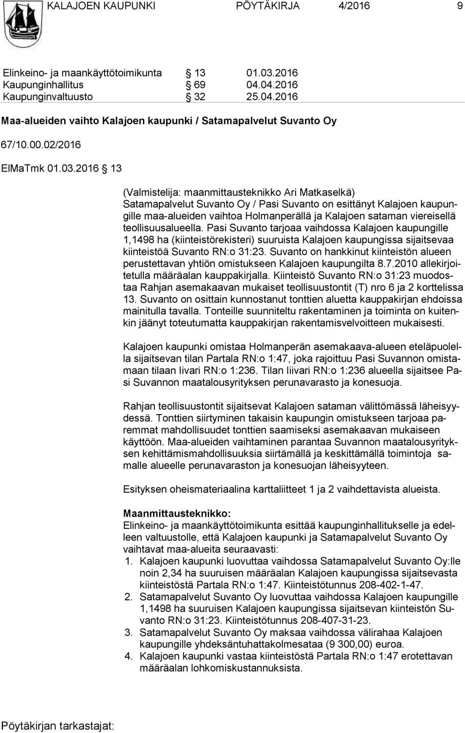 2016 13 (Valmistelija: maanmittausteknikko Ari Matkaselkä) Satamapalvelut Suvanto Oy / Pasi Suvanto on esittänyt Kalajoen kau pungil le maa-alueiden vaihtoa Holmanperällä ja Kalajoen sataman