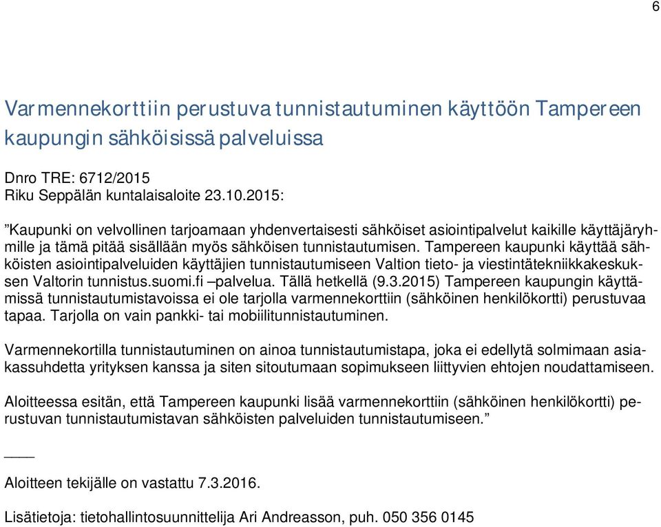 Tampereen kaupunki käyttää sähköisten asiointipalveluiden käyttäjien tunnistautumiseen Valtion tieto- ja viestintätekniikkakeskuksen Valtorin tunnistus.suomi.fi palvelua. Tällä hetkellä (9.3.