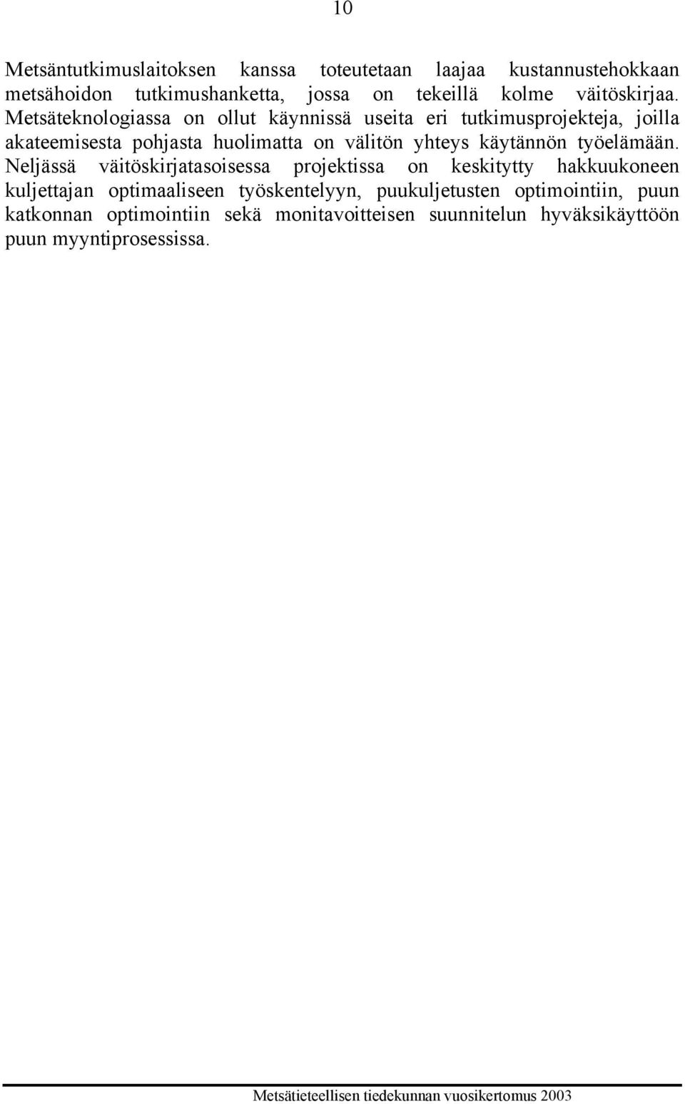 Metsäteknologiassa on ollut käynnissä useita eri tutkimusprojekteja, joilla akateemisesta pohjasta huolimatta on välitön yhteys