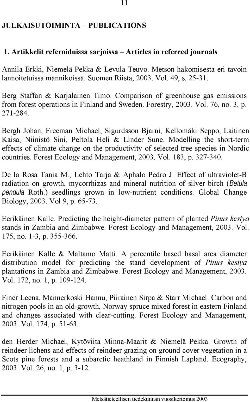 Comparison of greenhouse gas emissions from forest operations in Finland and Sweden. Forestry, 2003. Vol. 76, no. 3, p. 271-284.