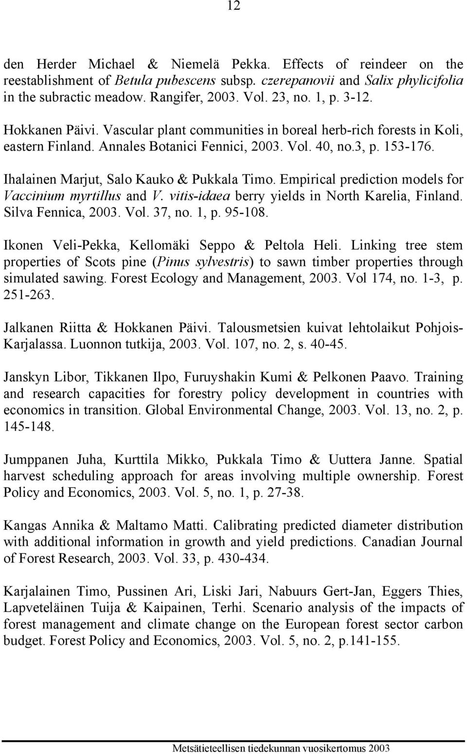 Ihalainen Marjut, Salo Kauko & Pukkala Timo. Empirical prediction models for Vaccinium myrtillus and V. vitis-idaea berry yields in North Karelia, Finland. Silva Fennica, 2003. Vol. 37, no. 1, p.
