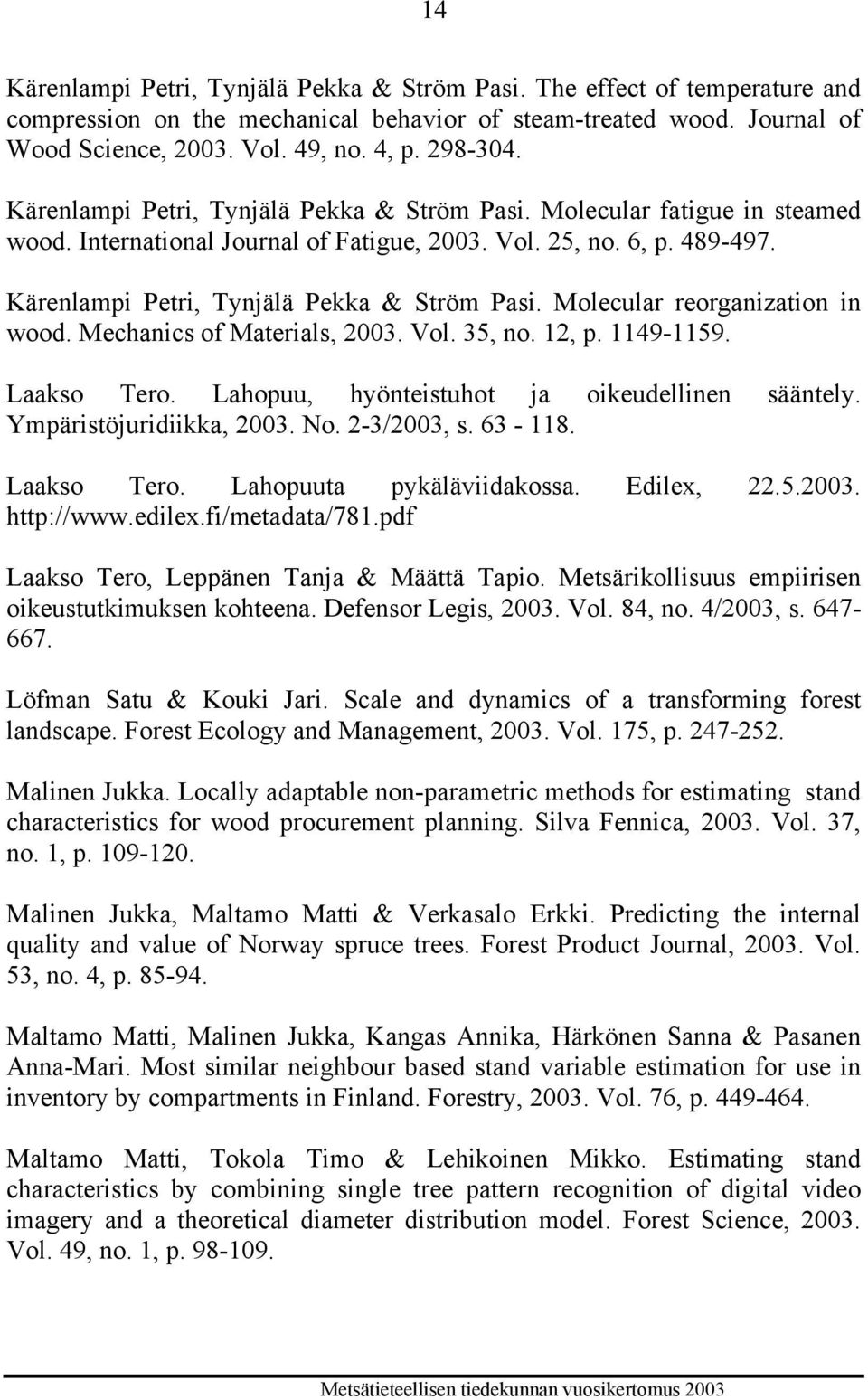 Molecular reorganization in wood. Mechanics of Materials, 2003. Vol. 35, no. 12, p. 1149-1159. Laakso Tero. Lahopuu, hyönteistuhot ja oikeudellinen sääntely. Ympäristöjuridiikka, 2003. No.
