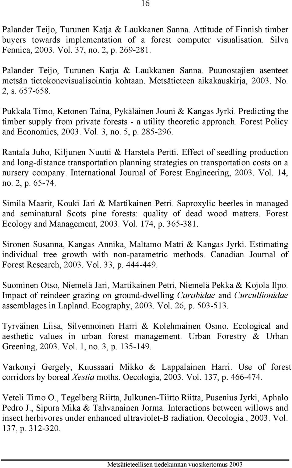 Pukkala Timo, Ketonen Taina, Pykäläinen Jouni & Kangas Jyrki. Predicting the timber supply from private forests - a utility theoretic approach. Forest Policy and Economics, 2003. Vol. 3, no. 5, p.