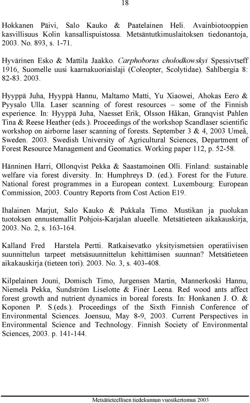 Hyyppä Juha, Hyyppä Hannu, Maltamo Matti, Yu Xiaowei, Ahokas Eero & Pyysalo Ulla. Laser scanning of forest resources some of the Finnish experience.