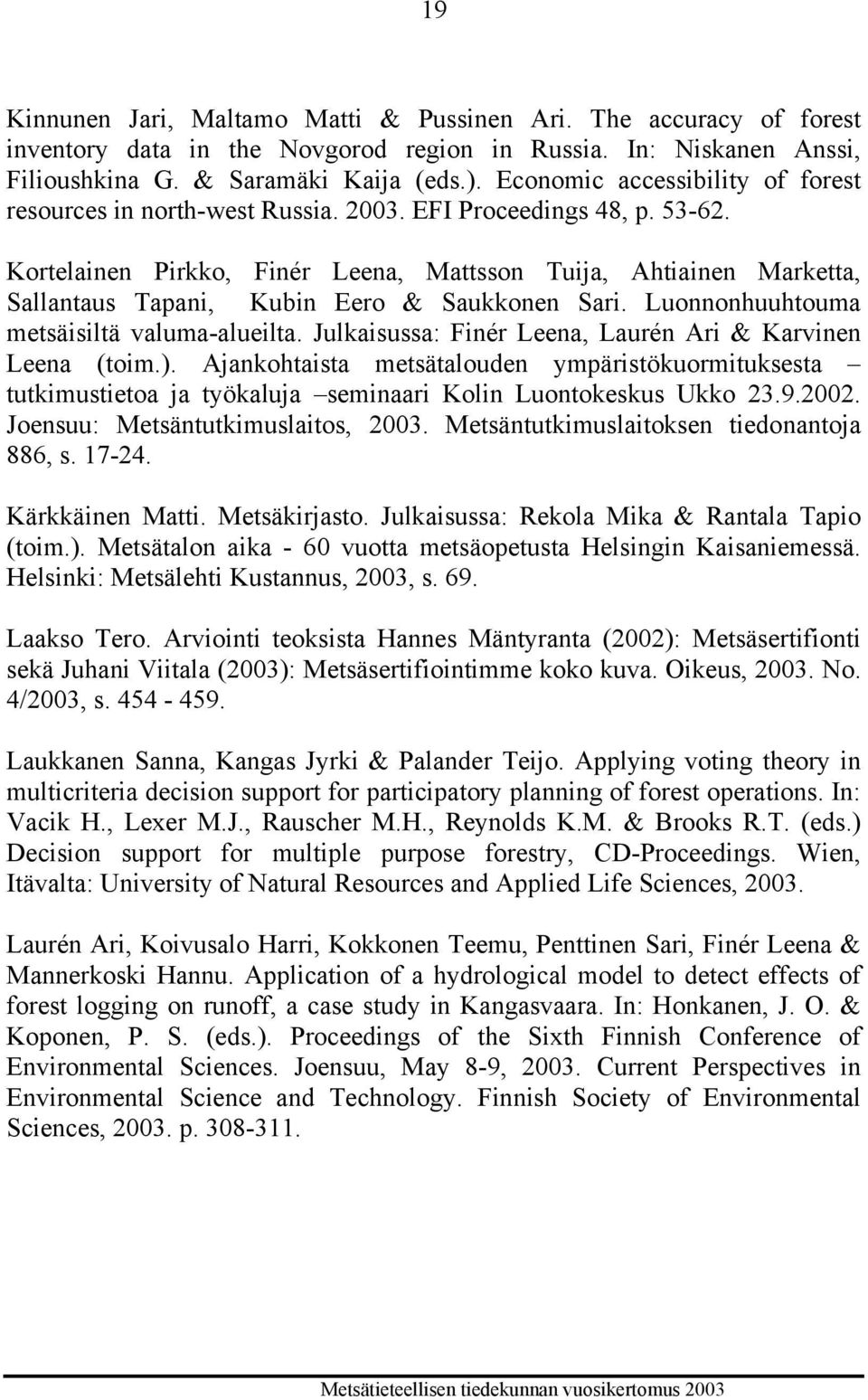 Kortelainen Pirkko, Finér Leena, Mattsson Tuija, Ahtiainen Marketta, Sallantaus Tapani, Kubin Eero & Saukkonen Sari. Luonnonhuuhtouma metsäisiltä valuma-alueilta.