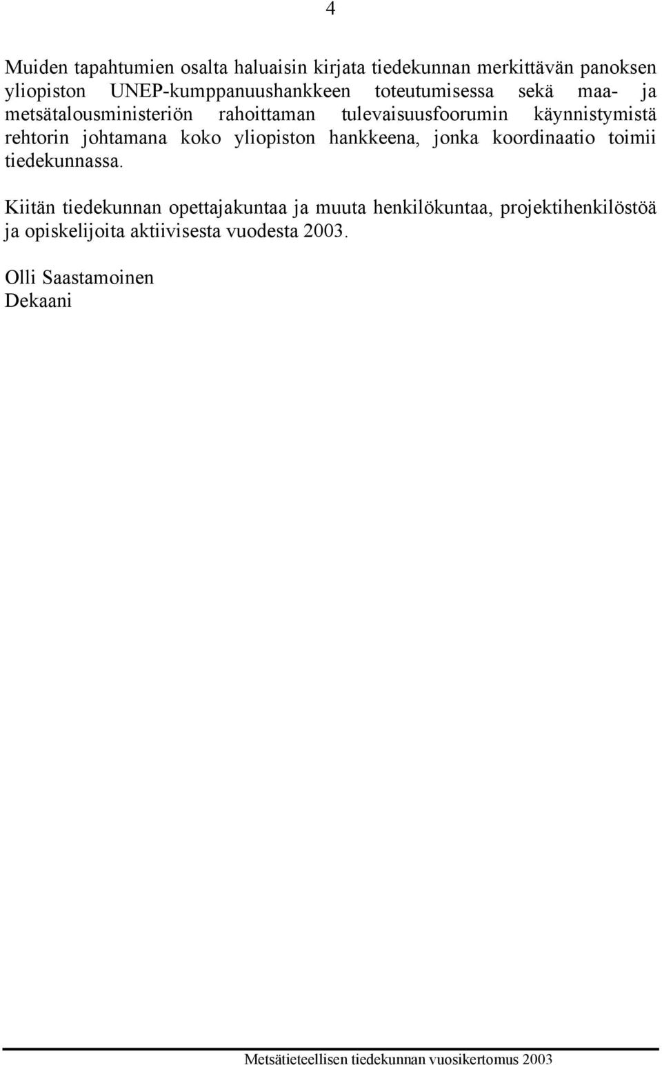käynnistymistä rehtorin johtamana koko yliopiston hankkeena, jonka koordinaatio toimii tiedekunnassa.