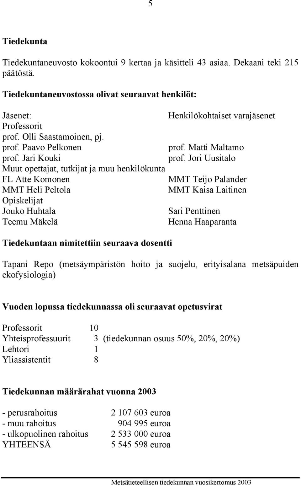Jori Uusitalo Muut opettajat, tutkijat ja muu henkilökunta FL Atte Komonen MMT Teijo Palander MMT Heli Peltola MMT Kaisa Laitinen Opiskelijat Jouko Huhtala Sari Penttinen Teemu Mäkelä Henna