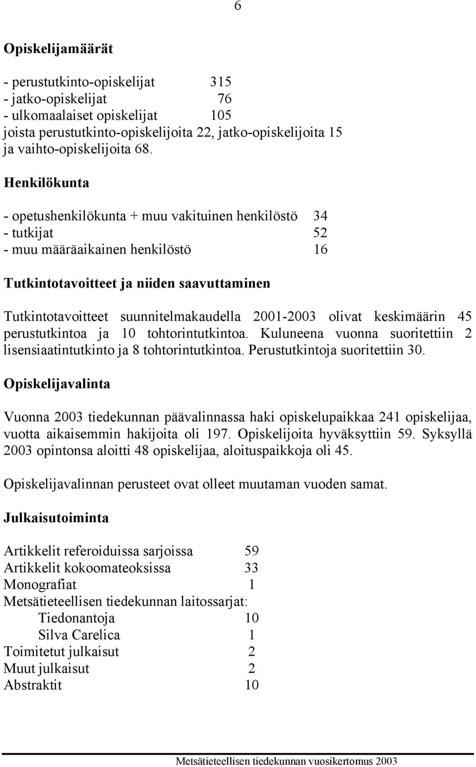 2001-2003 olivat keskimäärin 45 perustutkintoa ja 10 tohtorintutkintoa. Kuluneena vuonna suoritettiin 2 lisensiaatintutkinto ja 8 tohtorintutkintoa. Perustutkintoja suoritettiin 30.