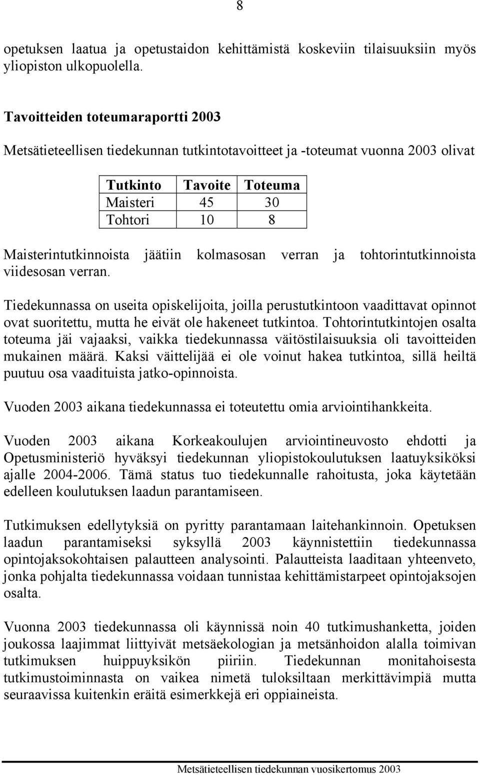 kolmasosan verran ja tohtorintutkinnoista viidesosan verran. Tiedekunnassa on useita opiskelijoita, joilla perustutkintoon vaadittavat opinnot ovat suoritettu, mutta he eivät ole hakeneet tutkintoa.