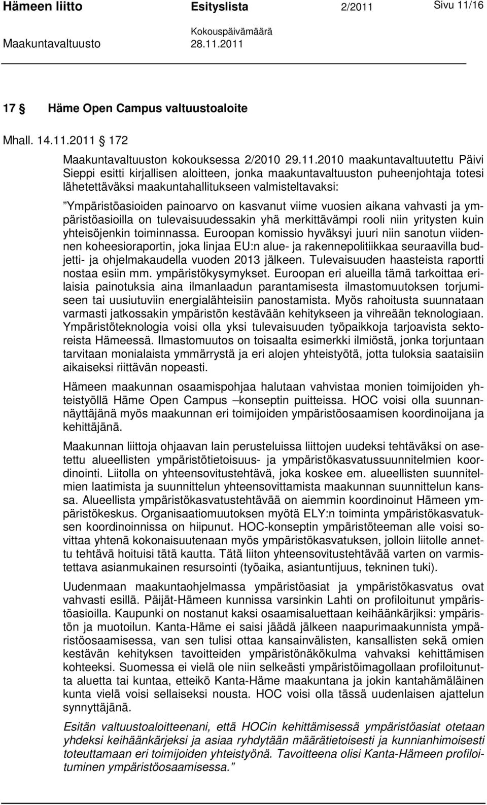 2011 172 Maakuntavaltuuston kokouksessa 2/2010 29.11.2010 maakuntavaltuutettu Päivi Sieppi esitti kirjallisen aloitteen, jonka maakuntavaltuuston puheenjohtaja totesi lähetettäväksi