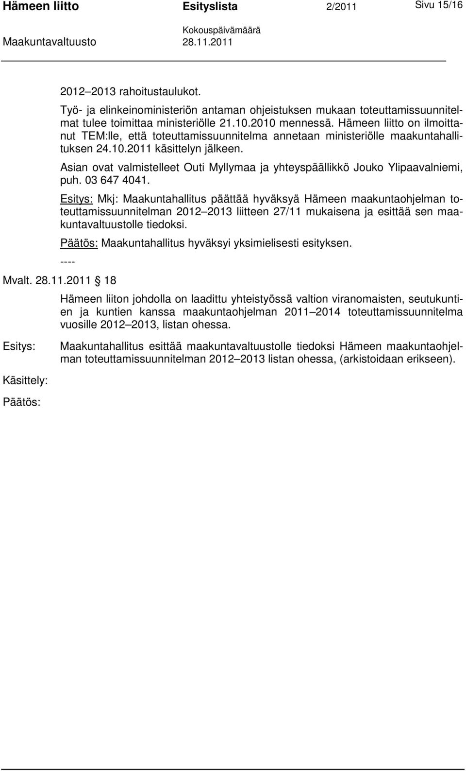 Asian ovat valmistelleet Outi Myllymaa ja yhteyspäällikkö Jouko Ylipaavalniemi, puh. 03 647 4041.