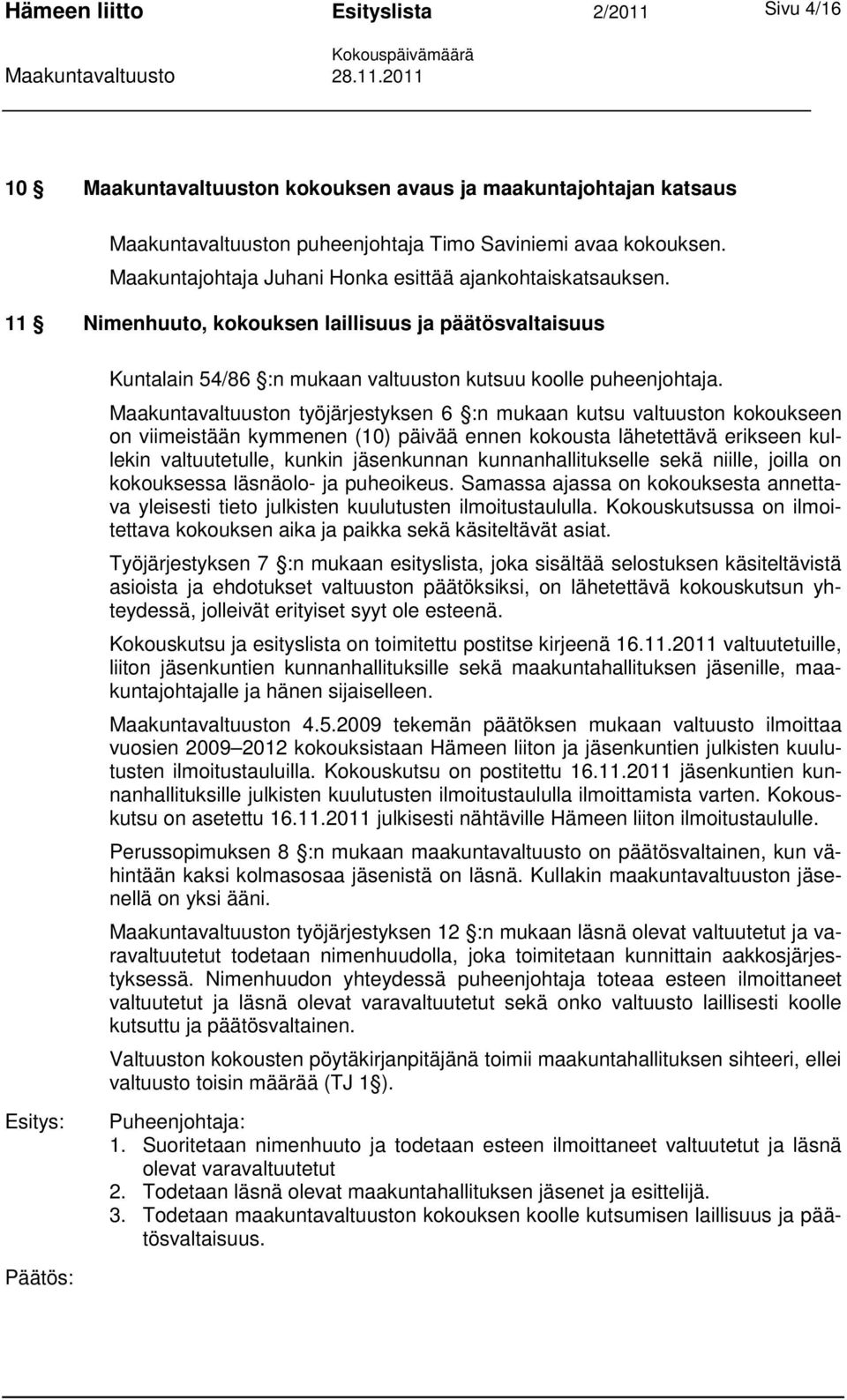 Maakuntavaltuuston työjärjestyksen 6 :n mukaan kutsu valtuuston kokoukseen on viimeistään kymmenen (10) päivää ennen kokousta lähetettävä erikseen kullekin valtuutetulle, kunkin jäsenkunnan