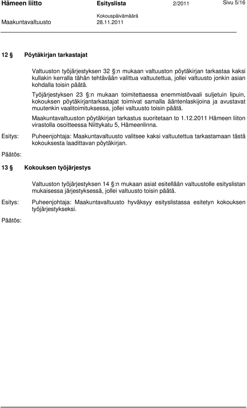 Työjärjestyksen 23 :n mukaan toimitettaessa enemmistövaali suljetuin lipuin, kokouksen pöytäkirjantarkastajat toimivat samalla ääntenlaskijoina ja avustavat muutenkin vaalitoimituksessa, jollei