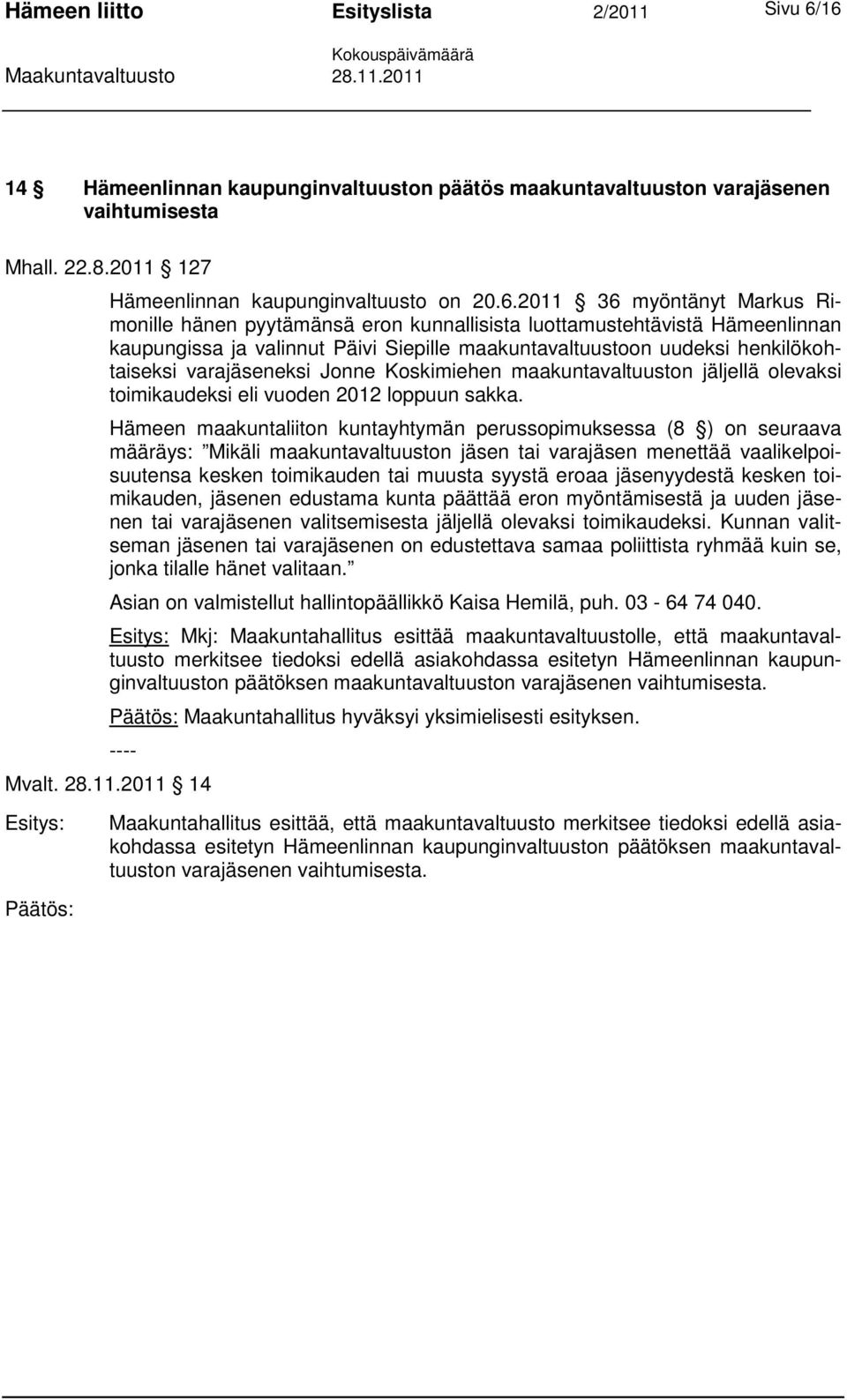 pyytämänsä eron kunnallisista luottamustehtävistä Hämeenlinnan kaupungissa ja valinnut Päivi Siepille maakuntavaltuustoon uudeksi henkilökohtaiseksi varajäseneksi Jonne Koskimiehen maakuntavaltuuston