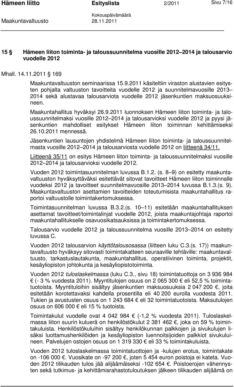 2011 käsiteltiin viraston alustavien esitysten pohjalta valtuuston tavoitteita vuodelle 2012 ja suunnitelmavuosille 2013 2014 sekä alustavaa talousarviota vuodelle 2012 jäsenkuntien maksuosuuksineen.