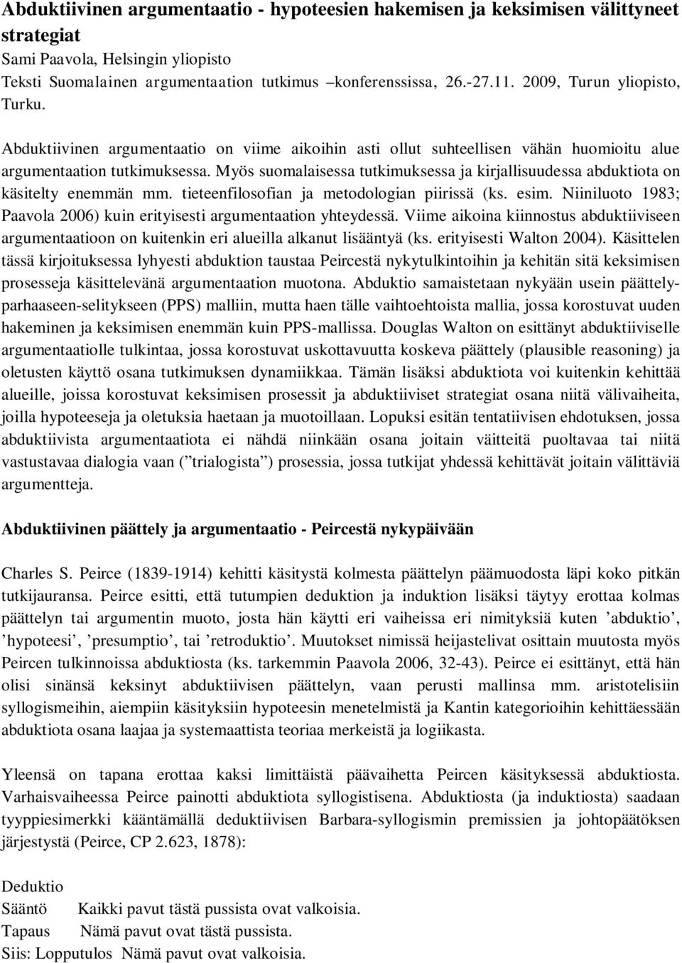 Myös suomalaisessa tutkimuksessa ja kirjallisuudessa abduktiota on käsitelty enemmän mm. tieteenfilosofian ja metodologian piirissä (ks. esim.