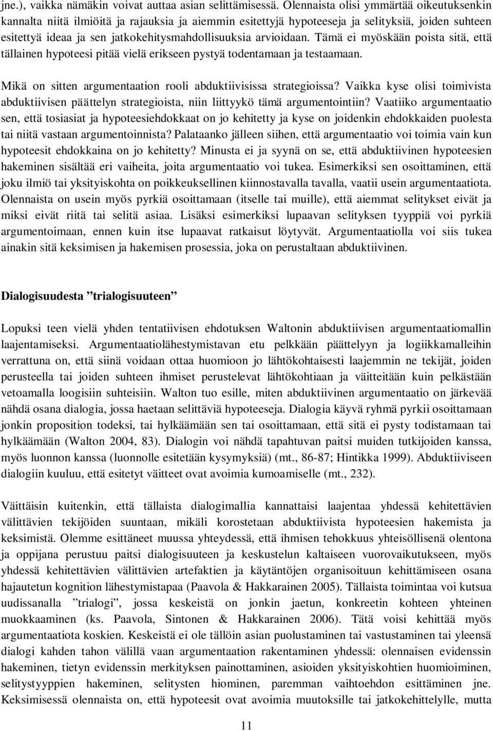 arvioidaan. Tämä ei myöskään poista sitä, että tällainen hypoteesi pitää vielä erikseen pystyä todentamaan ja testaamaan. Mikä on sitten argumentaation rooli abduktiivisissa strategioissa?